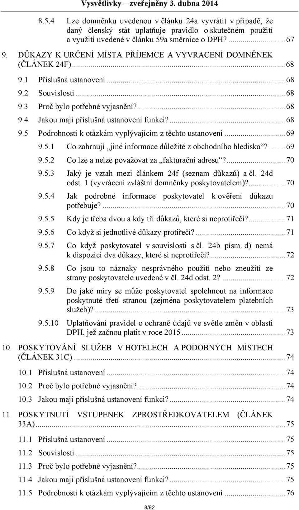 ...68 9.5 Podrobnosti k otázkám vyplývajícím z těchto ustanovení...69 9.5.1 Co zahrnují jiné informace důležité z obchodního hlediska?...69 9.5.2 Co lze a nelze považovat za fakturační adresu?...70 9.