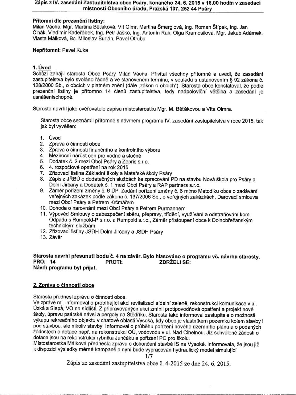 Miloslav Burián, Pavel Otruba Nepřítomni: Pavel Kuka 1. Úvod Schůzi zahájil starosta Obce Psáry Milan Vácha.