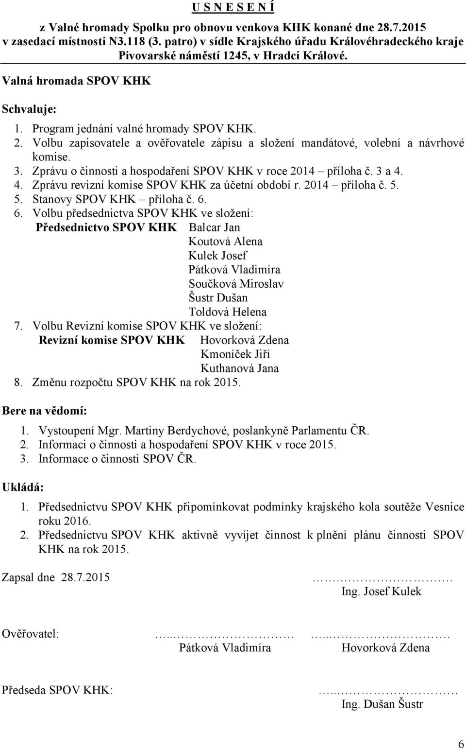 Volbu zapisovatele a ověřovatele zápisu a složení mandátové, volební a návrhové komise. 3. Zprávu o činnosti a hospodaření SPOV KHK v roce 2014 příloha č. 3 a 4.