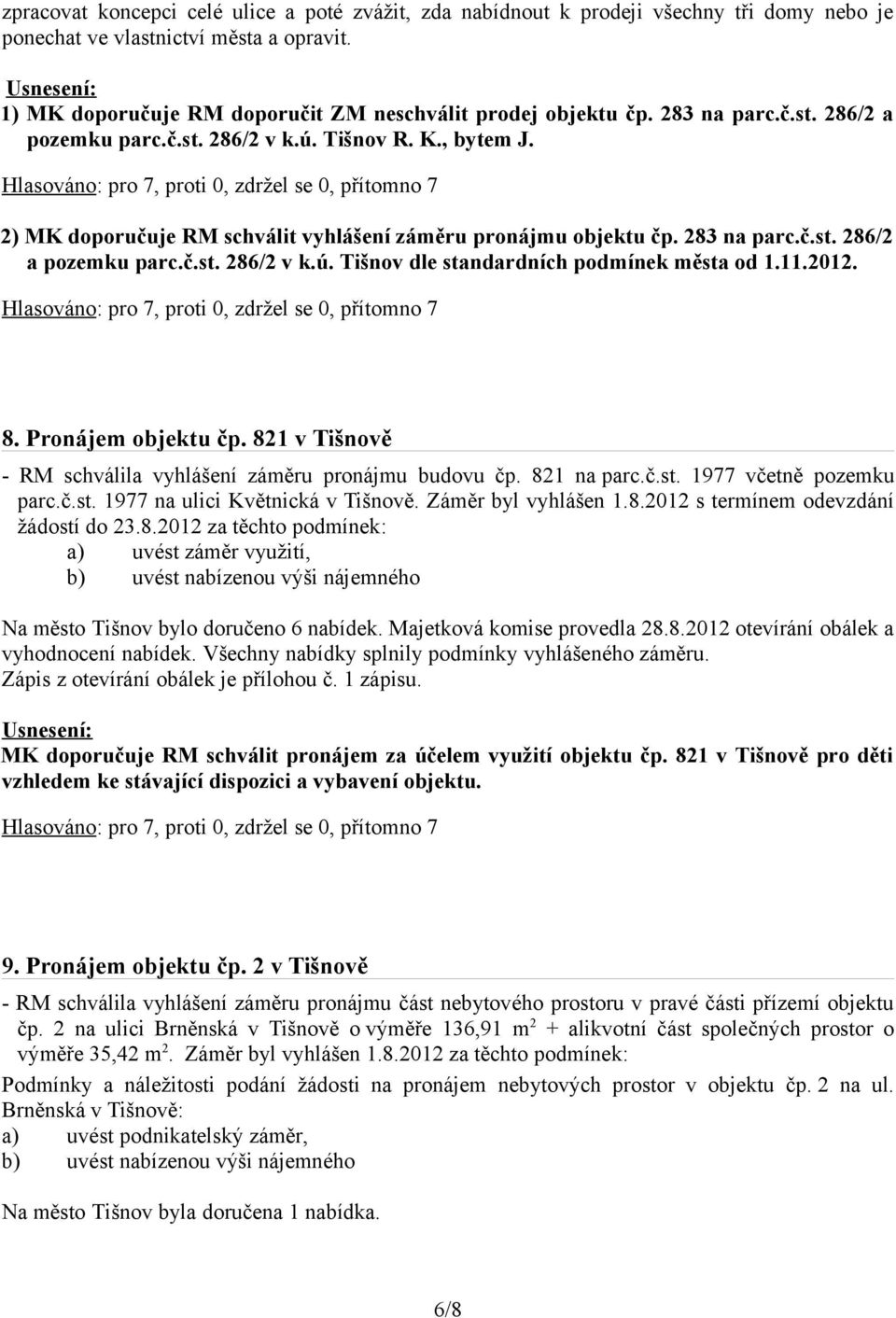 11.2012. 8. Pronájem objektu čp. 821 v Tišnově - RM schválila vyhlášení záměru pronájmu budovu čp. 821 na parc.č.st. 1977 včetně pozemku parc.č.st. 1977 na ulici Květnická v Tišnově.