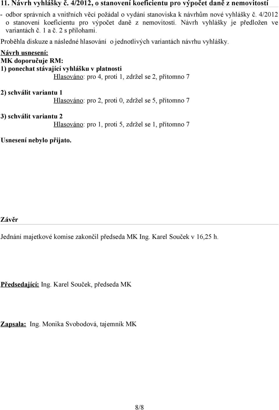 Proběhla diskuze a následné hlasování o jednotlivých variantách návrhu vyhlášky.