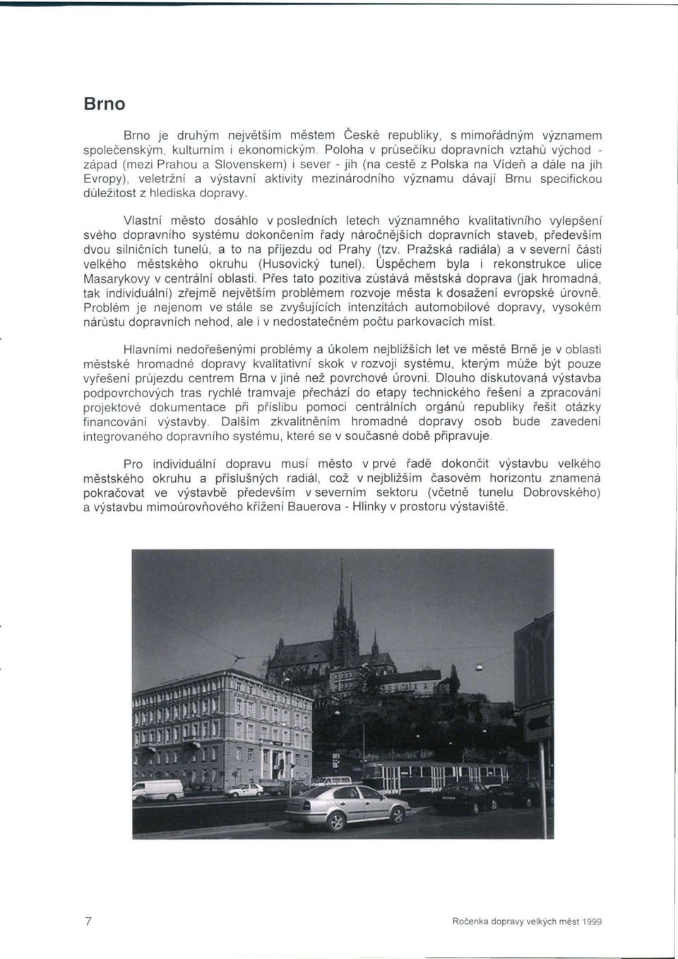 dávají Brnu specifickou důležitost z hlediska dopravy.
