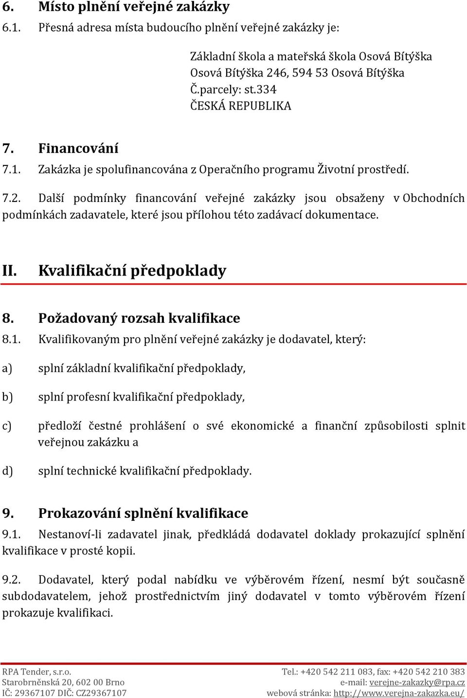 Další podmínky financování veřejné zakázky jsou obsaženy v Obchodních podmínkách zadavatele, které jsou přílohou této zadávací dokumentace. II. Kvalifikační předpoklady 8.