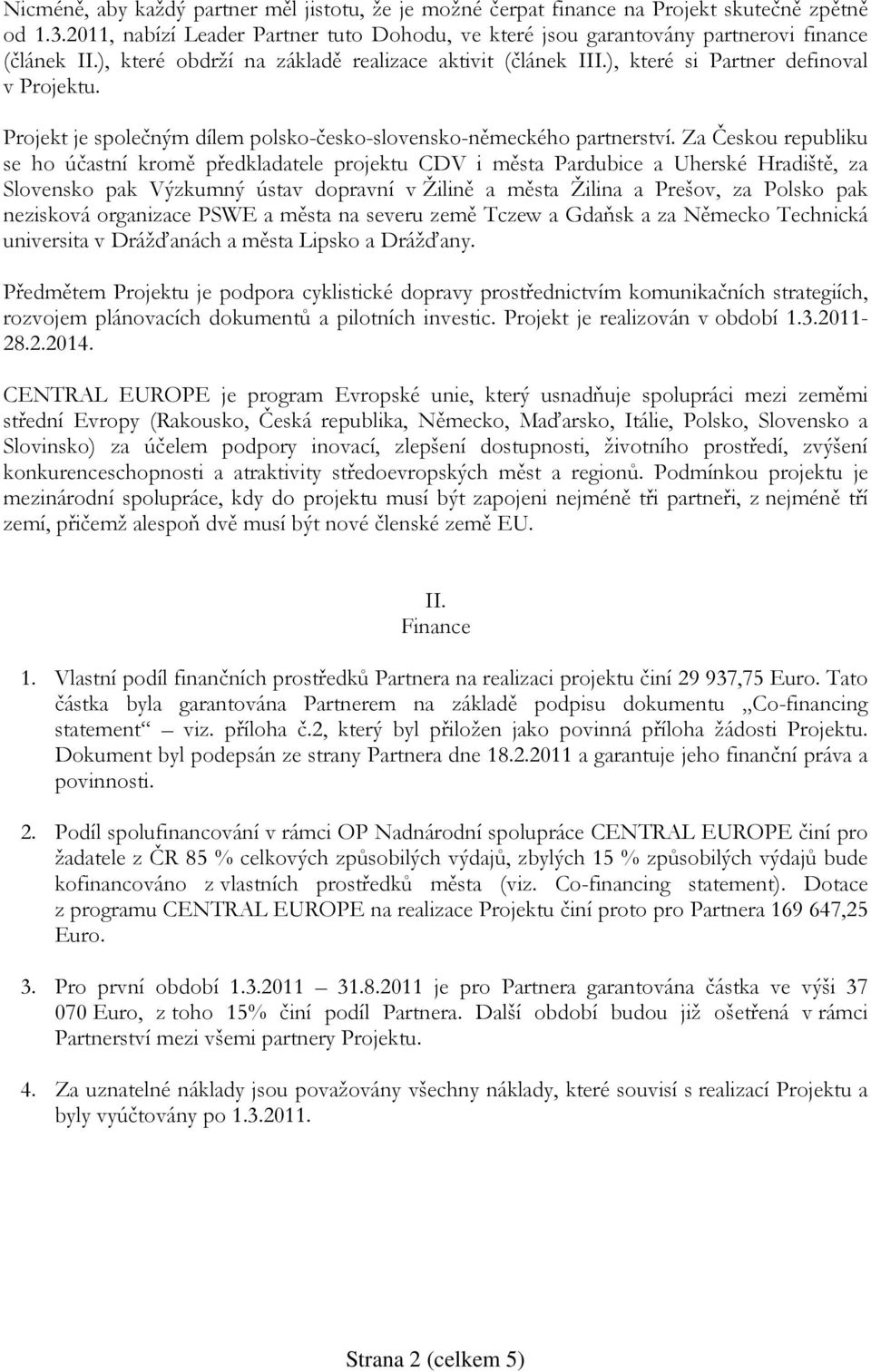 Za Českou republiku se ho účastní kromě předkladatele projektu CDV i města Pardubice a Uherské Hradiště, za Slovensko pak Výzkumný ústav dopravní v Žilině a města Žilina a Prešov, za Polsko pak