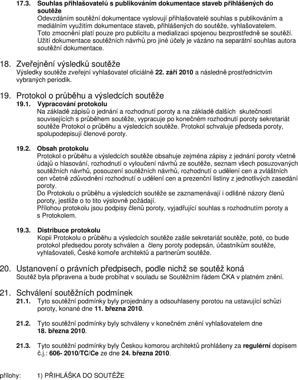 Užití dokumentace soutěžních návrhů pro jiné účely je vázáno na separátní souhlas autora soutěžní dokumentace. 18. Zveřejnění výsledků soutěže Výsledky soutěže zveřejní vyhlašovatel oficiálně 22.