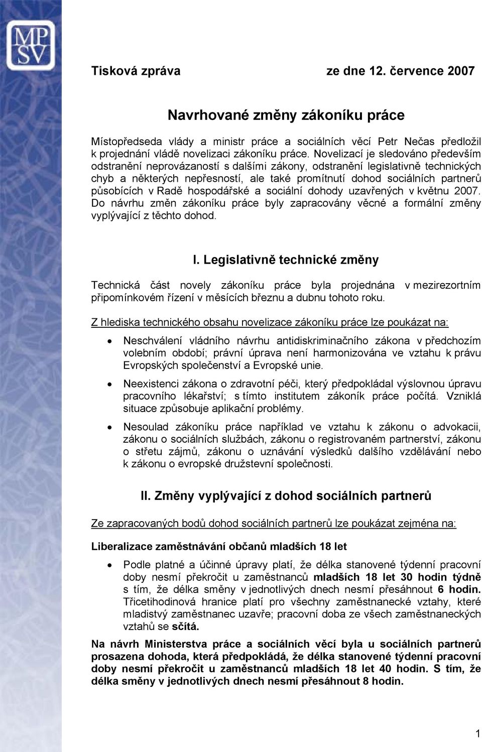 působících v Radě hospodářské a sociální dohody uzavřených v květnu 2007. Do návrhu změn zákoníku práce byly zapracovány věcné a formální změny vyplývající z těchto dohod. I.