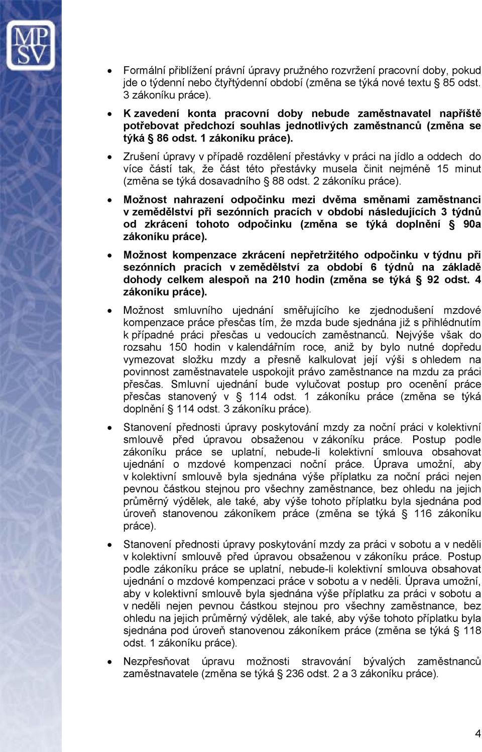 1 Zrušení úpravy v případě rozdělení přestávky v práci na jídlo a oddech do více částí tak, že část této přestávky musela činit nejméně 15 minut (změna se týká dosavadního 88 odst.