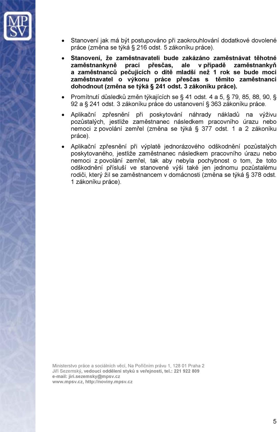 výkonu práce přesčas s těmito zaměstnanci dohodnout (změna se týká 241 odst. 3 Promítnutí důsledků změn týkajících se 41 odst. 4 a 5, 79, 85, 88, 90, 92 a 241 odst.