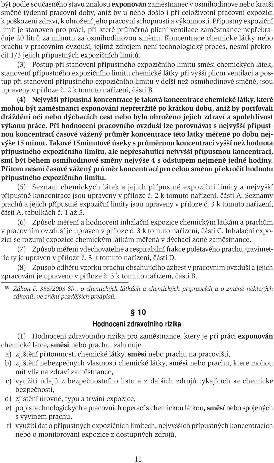 Koncentrace chemické látky nebo prachu v pracovním ovzduší, jejímž zdrojem není technologický proces, nesmí překročit 1/3 jejich přípustných expozičních limitů.