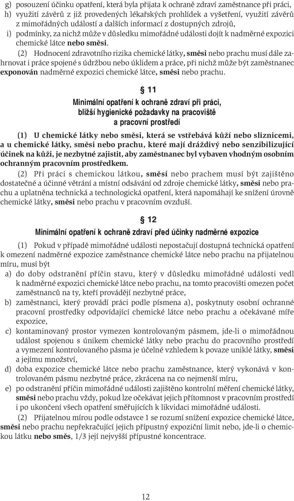 (2) Hodnocení zdravotního rizika chemické látky, směsi nebo prachu musí dále zahrnovat i práce spojené s údržbou nebo úklidem a práce, při nichž může být zaměstnanec exponován nadměrné expozici