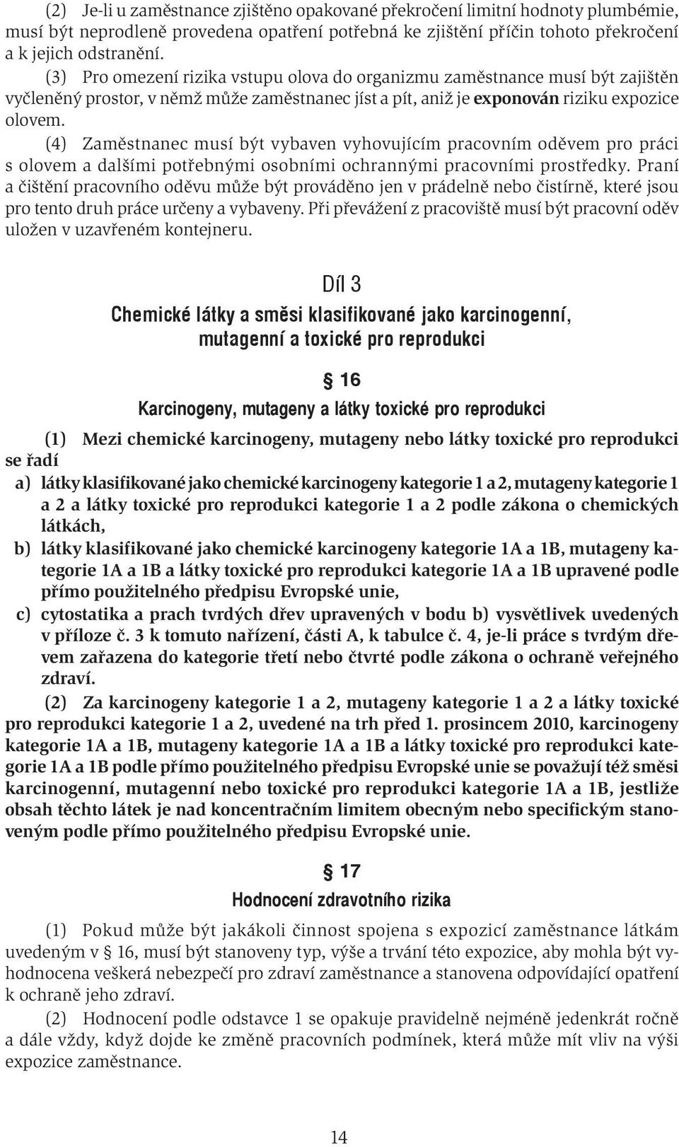 (4) Zaměstnanec musí být vybaven vyhovujícím pracovním oděvem pro práci s olovem a dalšími potřebnými osobními ochrannými pracovními prostředky.