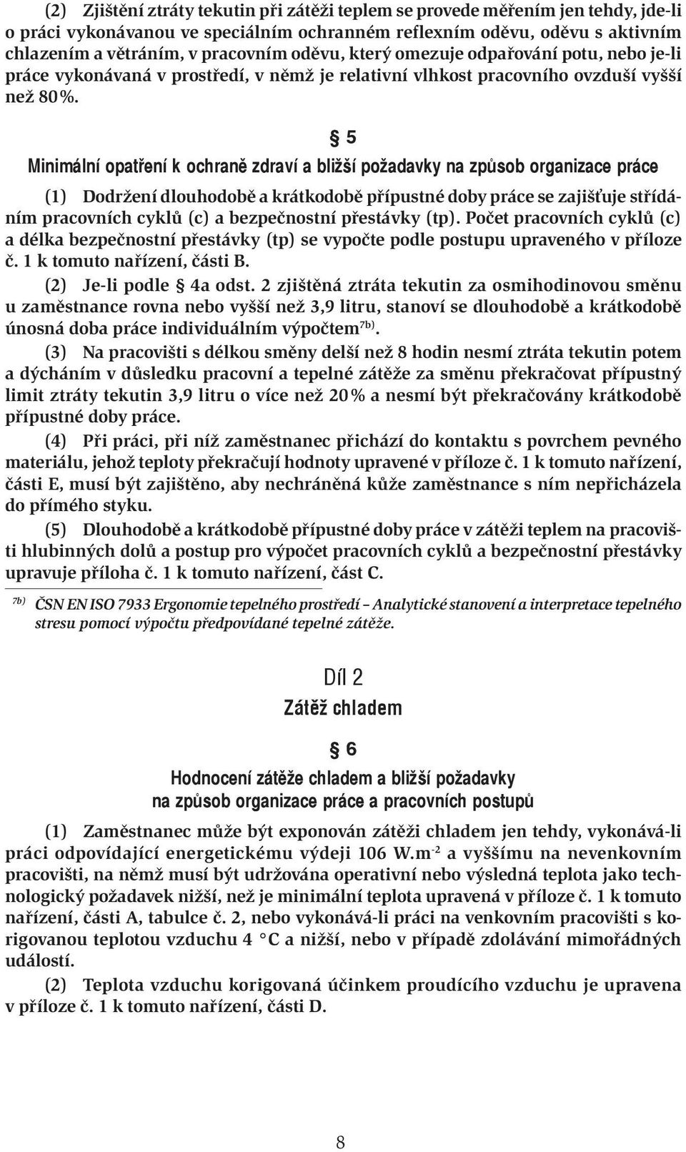 5 Minimální opatření k ochraně zdraví a bližší požadavky na způsob organizace práce (1) Dodržení dlouhodobě a krátkodobě přípustné doby práce se zajišťuje střídáním pracovních cyklů (c) a