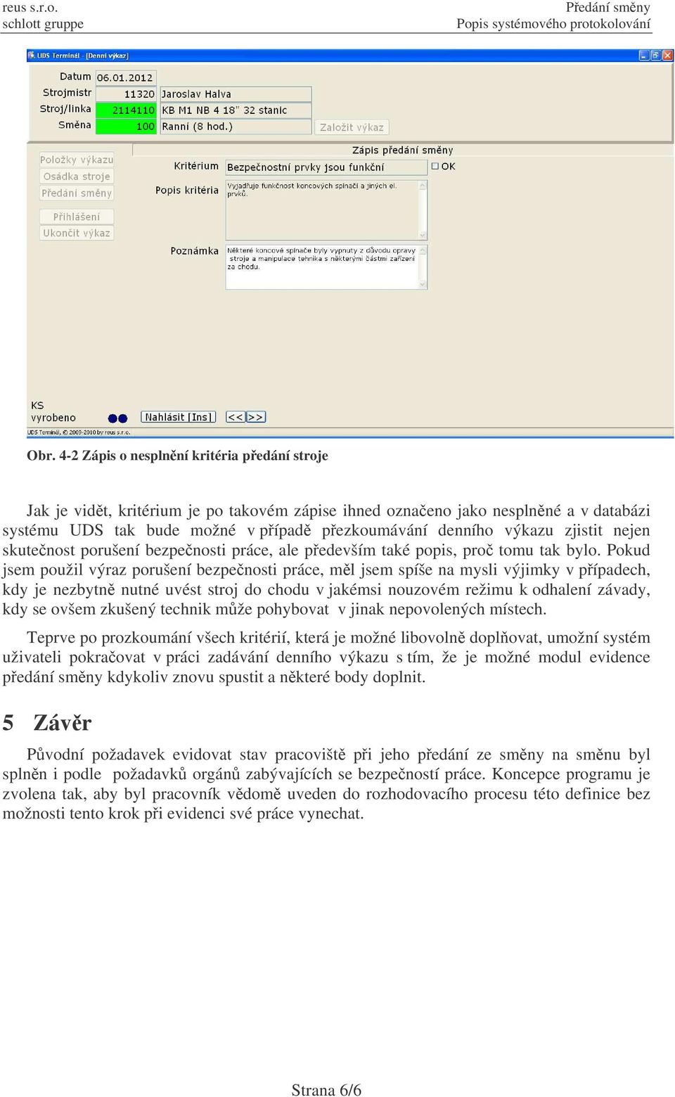 Pokud jsem použil výraz porušení bezpenosti práce, ml jsem spíše na mysli výjimky v pípadech, kdy je nezbytn nutné uvést stroj do chodu v jakémsi nouzovém režimu k odhalení závady, kdy se ovšem