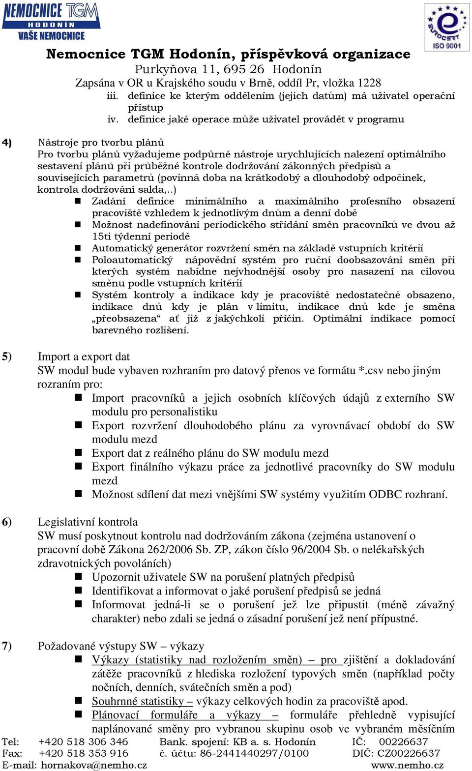 kontrole dodržování zákonných předpisů a souvisejících parametrů (povinná doba na krátkodobý a dlouhodobý odpočinek, kontrola dodržování salda,.