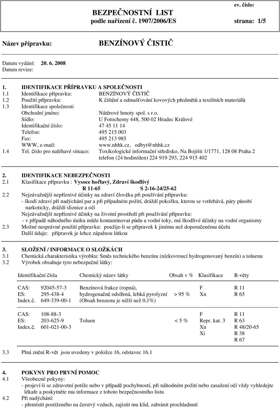 nhhk.cz, odbyt@nhhk.cz 1.4 Tel. číslo pro naléhavé situace: Toxikologické informační středisko, Na Bojišti 1/1771, 128 08 Praha 2 telefon (24 hodin/den) 224 919 293, 224 915 402 2.