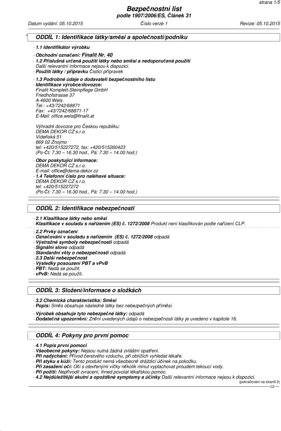 3 Podrobné údaje o dodavateli bezpečnostního listu Identifikace výrobce/dovozce: Finalit Komplett-Steinpflege GmbH Friedhofstrasse 37 A-4600 Wels Tel.