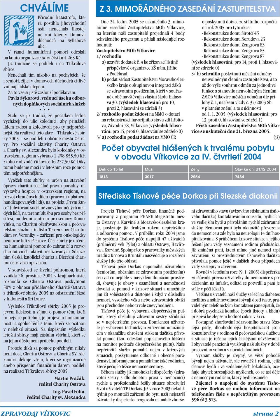 Nenechali tím nikoho na pochybách, že i senioři, žijící v domovech důchodců citlivě vnímají lidské utrpení. Za to vše si jistě zaslouží poděkování.