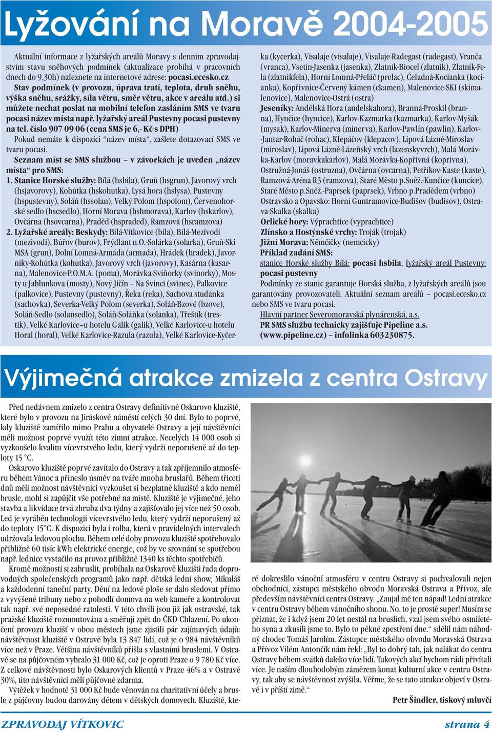 ) si můžete nechat poslat na mobilní telefon zasláním SMS ve tvaru pocasi název místa např. lyžařský areál Pustevny pocasi pustevny na tel.