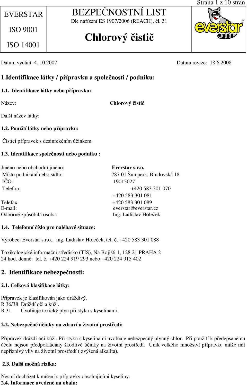 cz Odborně způsobilá osoba: Ing. Ladislav Holeček 1.4. Telefonní číslo pro naléhavé situace: Výrobce: Everstar s.r.o., ing. Ladislav Holeček, tel. č. +420 583 301 088 Toxikologické informační středisko (TIS), Na Bojišti 1, 128 21 PRAHA 2 24 hod.