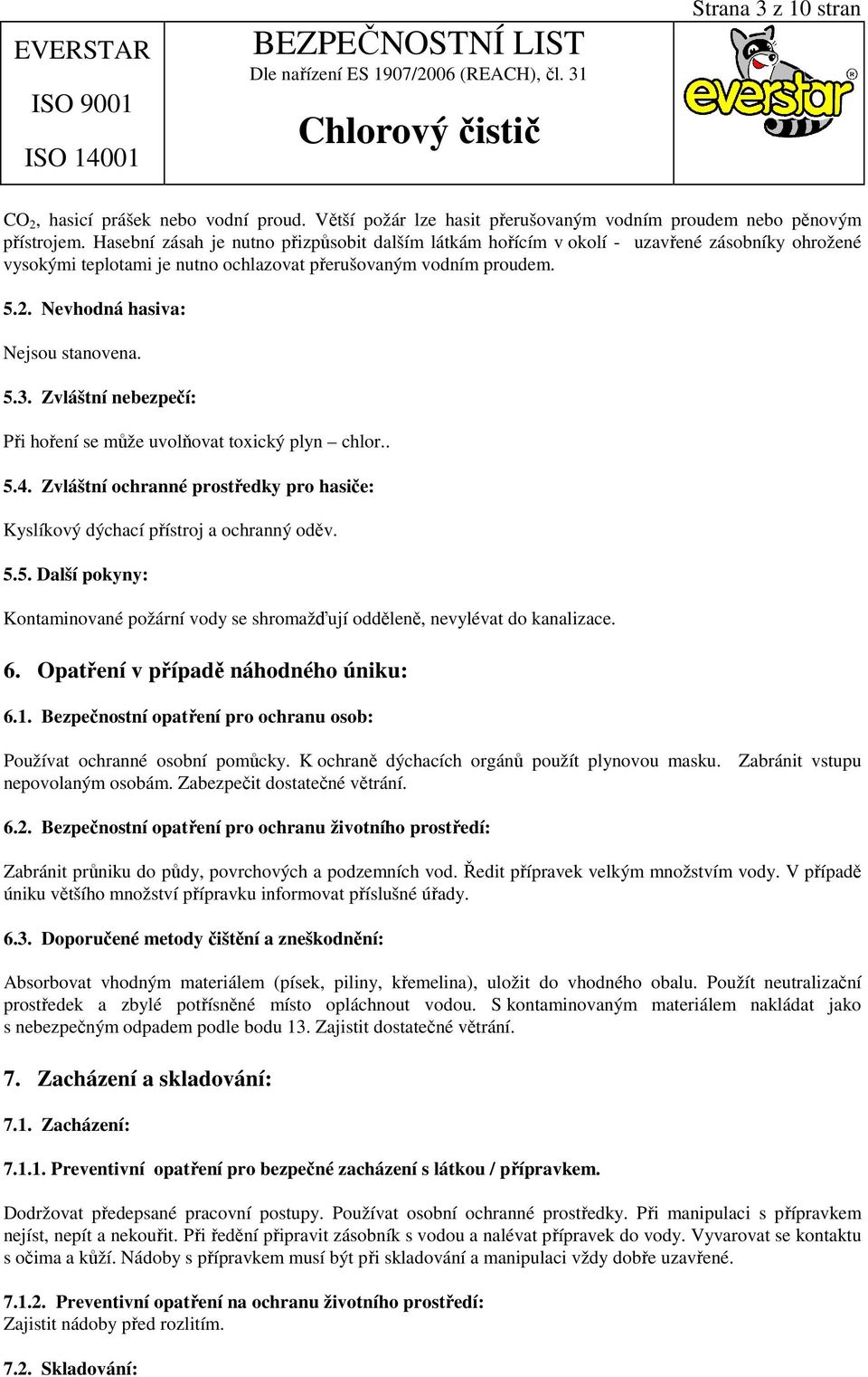 Nevhodná hasiva: Nejsou stanovena. 5.3. Zvláštní nebezpečí: Při hoření se může uvolňovat toxický plyn chlor.. 5.4. Zvláštní ochranné prostředky pro hasiče: Kyslíkový dýchací přístroj a ochranný oděv.