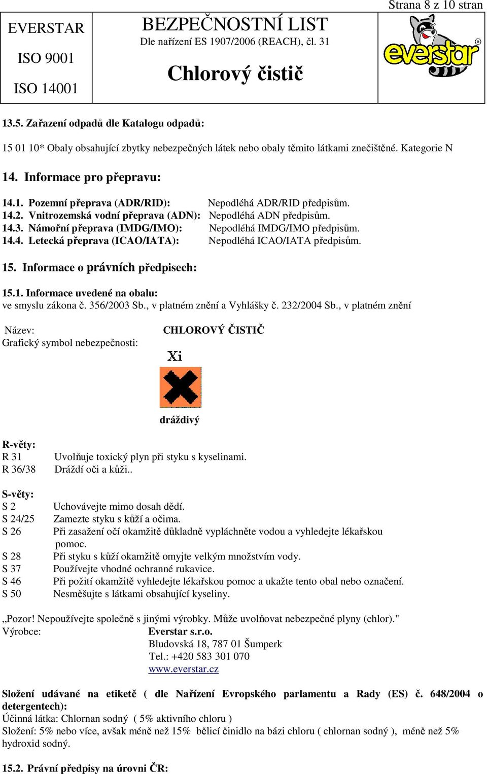 15. Informace o právních předpisech: 15.1. Informace uvedené na obalu: ve smyslu zákona č. 356/2003 Sb., v platném znění a Vyhlášky č. 232/2004 Sb.