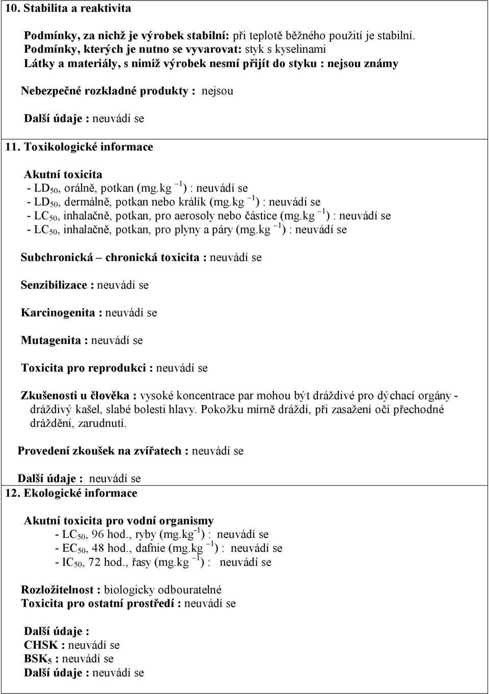 Toxikologické informace Akutní toxicita - LD 50, orálně, potkan (mg.kg 1 ) : neuvádí se - LD 50, dermálně, potkan nebo králík (mg.