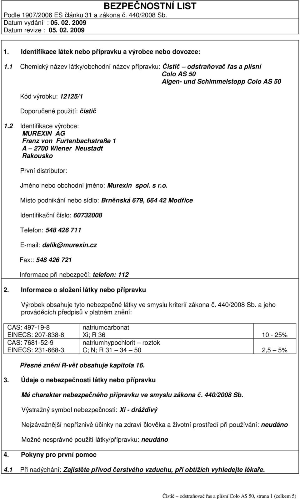 2 Identifikace výrobce: MUREXIN AG Franz von Furtenbachstraße 1 A 2700 Wiener Neustadt Rakousko První distributor: Jméno nebo obchodní jméno: Murexin spol. s r.o. Místo podnikání nebo sídlo: Brněnská 679, 664 42 Modřice Identifikační číslo: 60732008 Telefon: 548 426 711 E-mail: dalik@murexin.