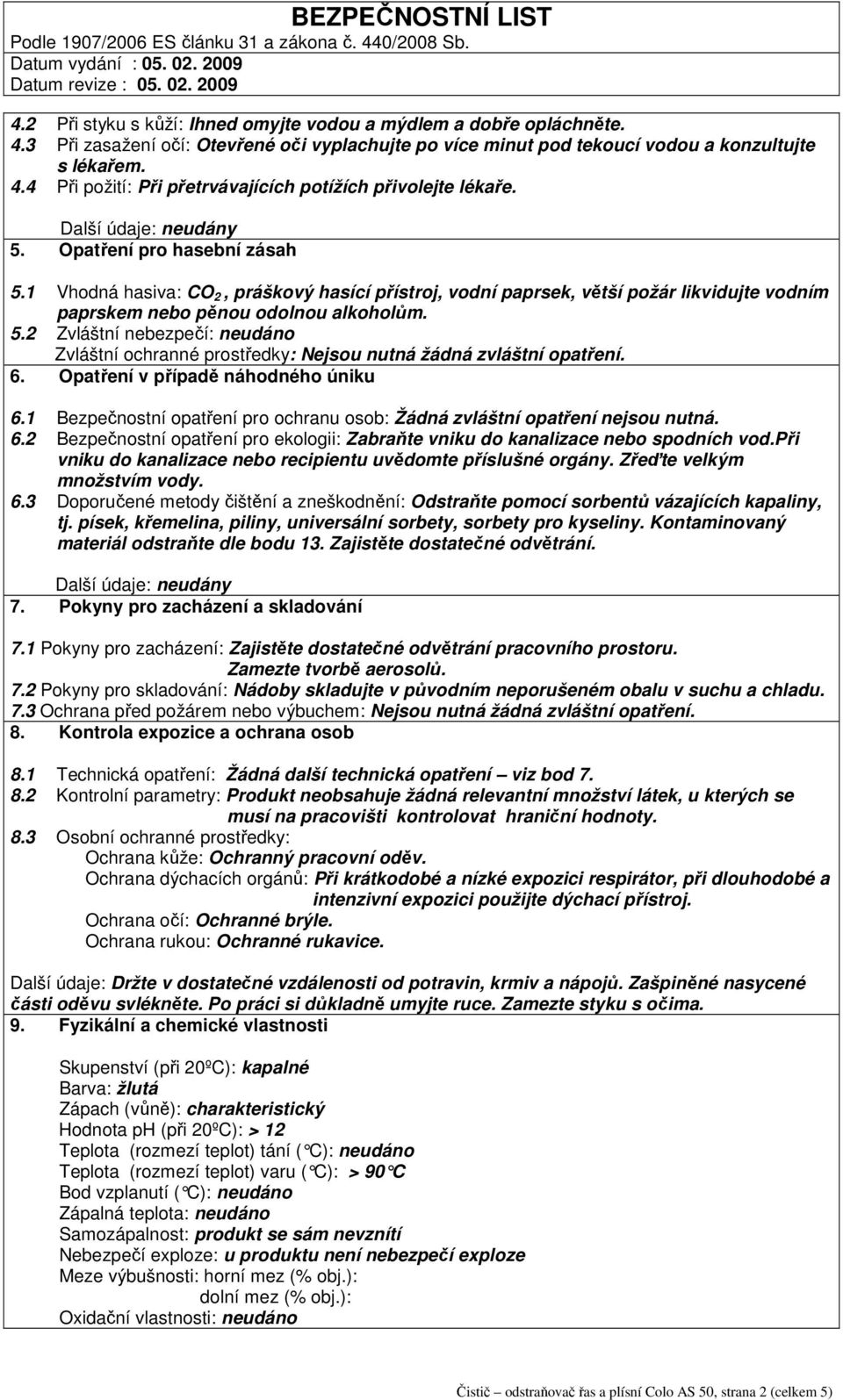 6. Opatření v případě náhodného úniku 6.1 Bezpečnostní opatření pro ochranu osob: Žádná zvláštní opatření nejsou nutná. 6.2 Bezpečnostní opatření pro ekologii: Zabraňte vniku do kanalizace nebo spodních vod.