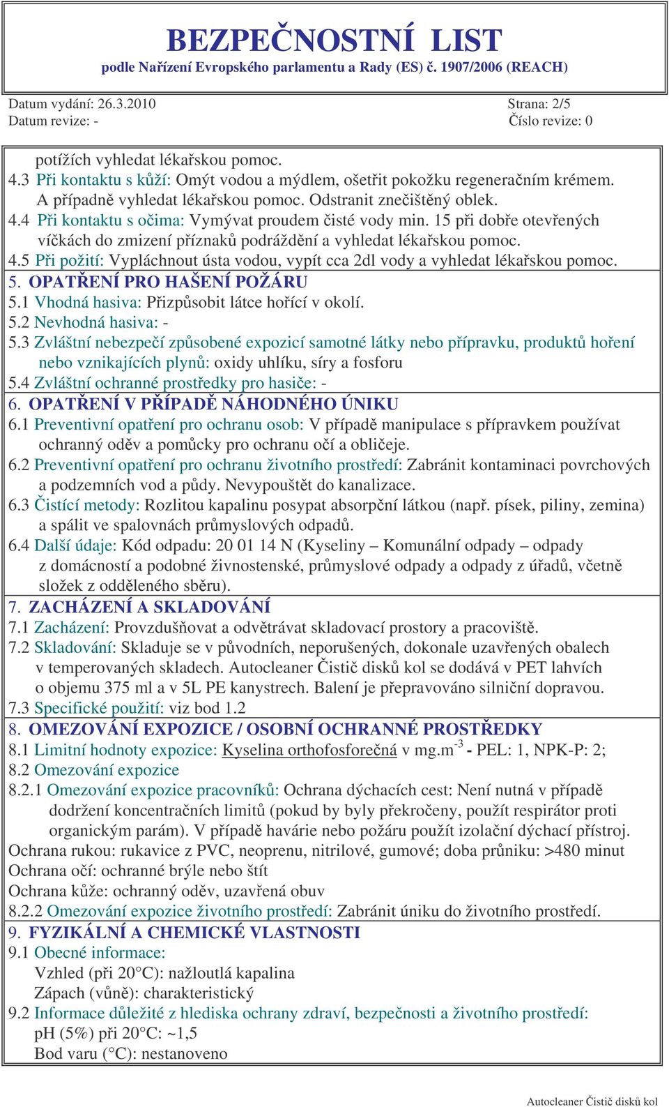 5. OPATENÍ PRO HAŠENÍ POŽÁRU 5.1 Vhodná hasiva: Pizpsobit látce hoící v okolí. 5.2 Nevhodná hasiva: - 5.