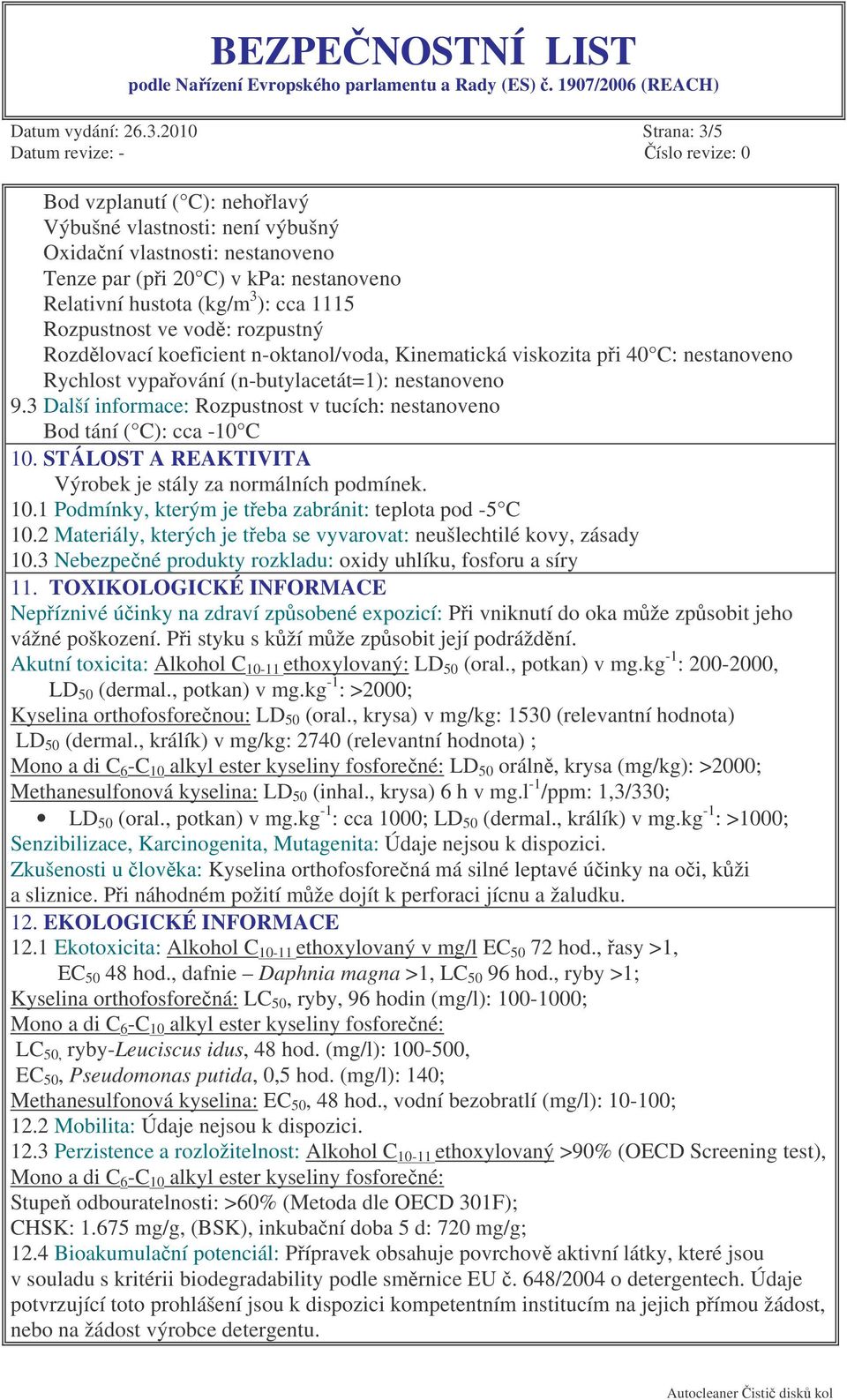 ve vod: rozpustný Rozdlovací koeficient n-oktanol/voda, Kinematická viskozita pi 40 C: nestanoveno Rychlost vypaování (n-butylacetát=1): nestanoveno 9.