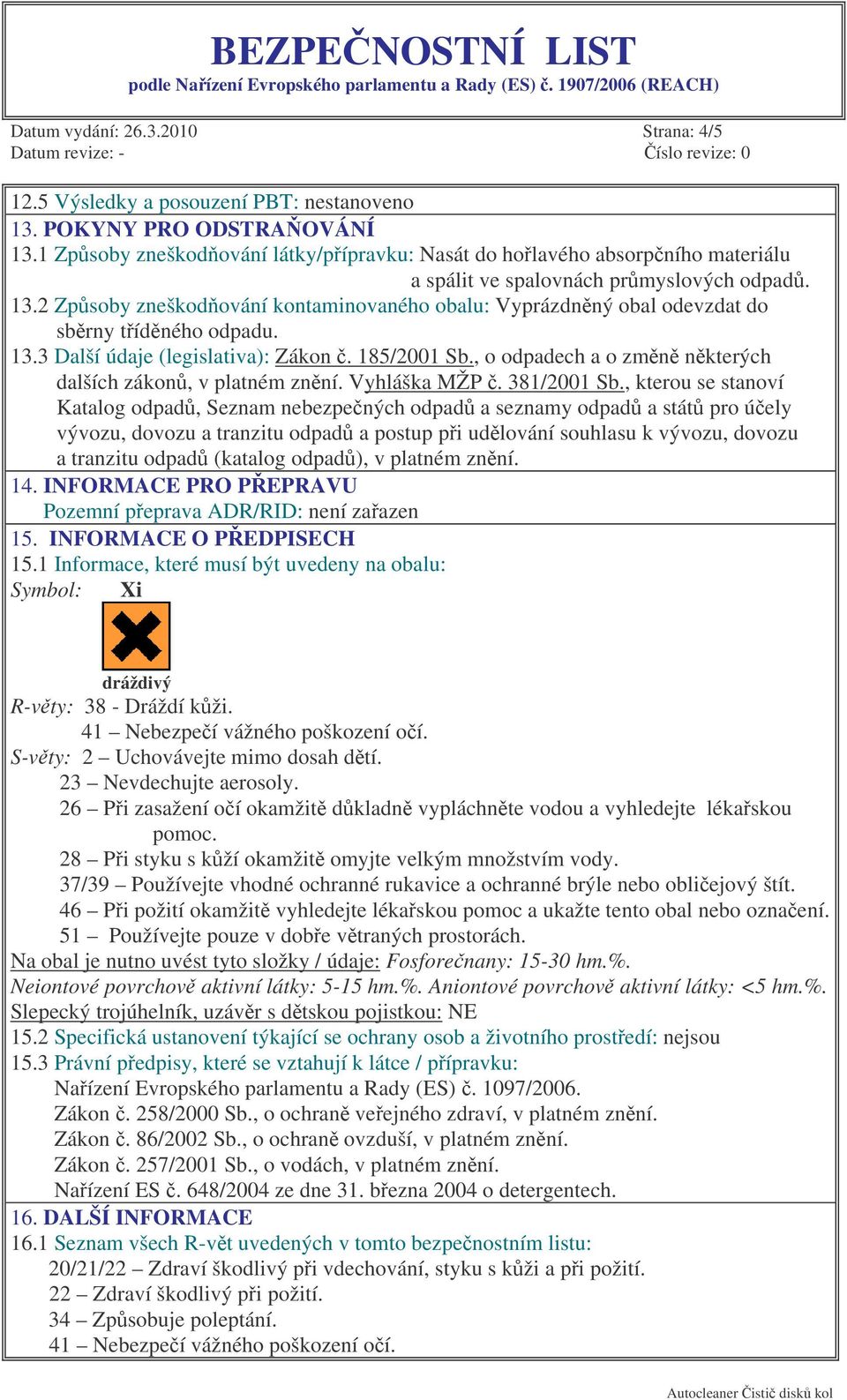 2 Zpsoby zneškodování kontaminovaného obalu: Vyprázdnný obal odevzdat do sbrny tídného odpadu. 13.3 Další údaje (legislativa): Zákon. 185/2001 Sb.