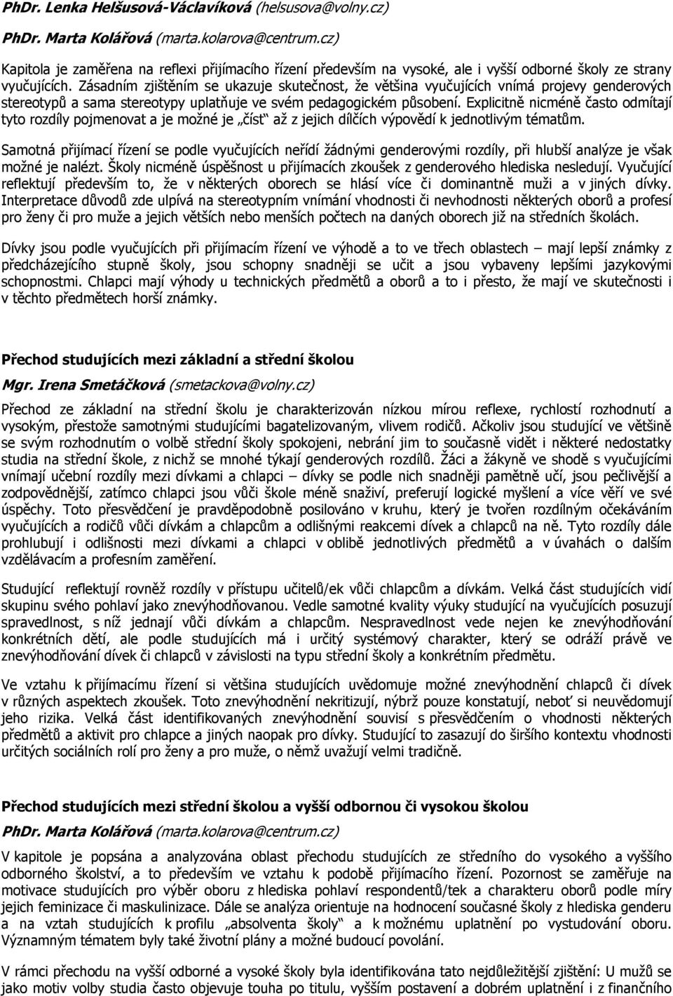 Explicitně nicméně často odmítají tyto rozdíly pojmenovat a je možné je číst až z jejich dílčích výpovědí k jednotlivým tématům.
