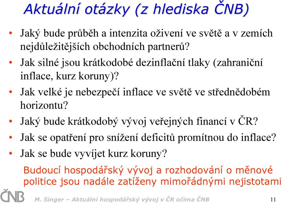 Jaký bude krátkodobý vývoj veřejných financí v ČR? Jak se opatření pro snížení deficitů promítnou do inflace? Jak se bude vyvíjet kurz koruny?
