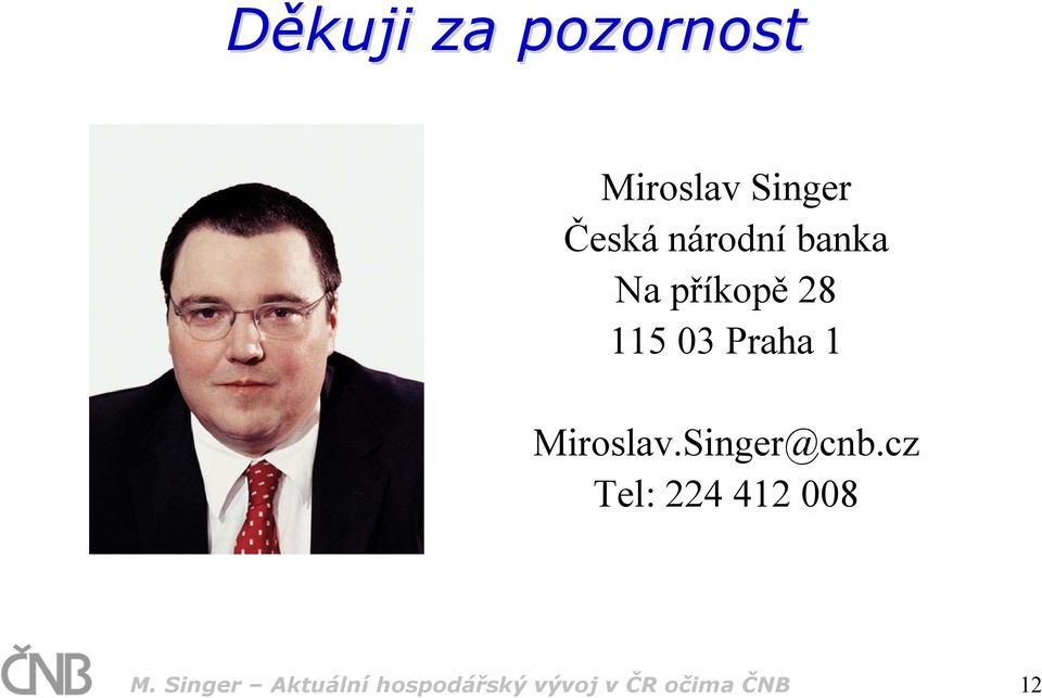 Miroslav.Singer@cnb.cz Tel: 224 412 008 M.