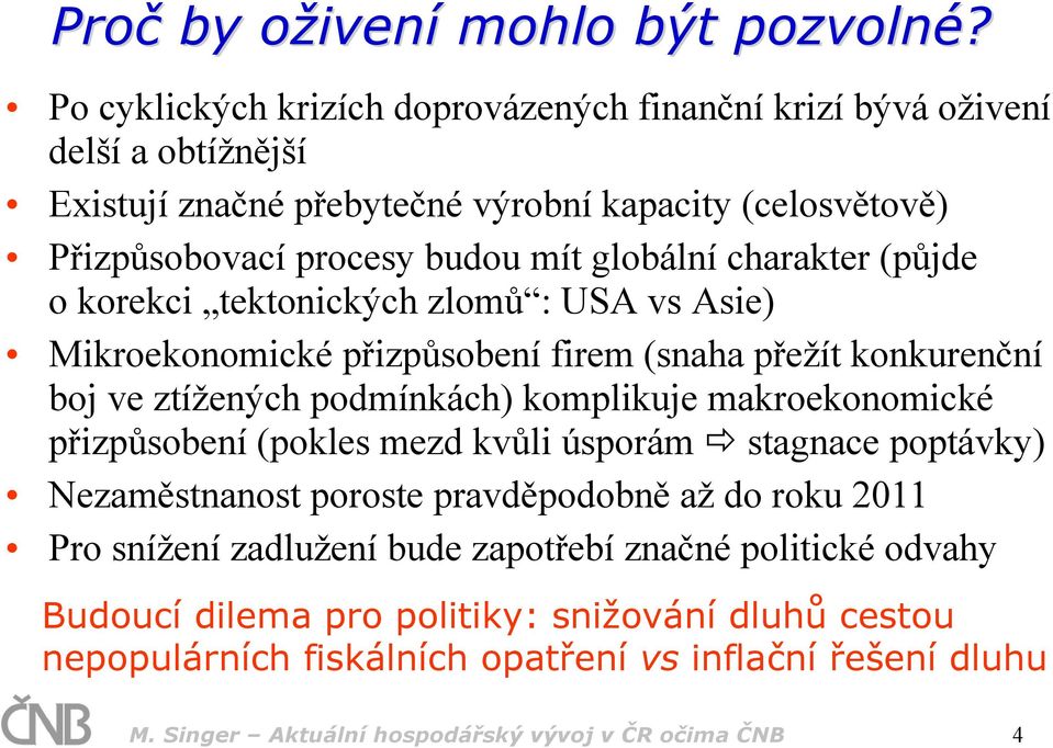 charakter (půjde o korekci tektonických zlomů : USA vs Asie) Mikroekonomické přizpůsobení firem (snaha přežít konkurenční boj ve ztížených podmínkách) komplikuje makroekonomické