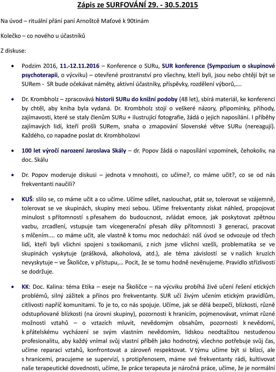 2016 Konference o SURu, SUR konference (Sympozium o skupinové psychoterapii, o výcviku) otevřené prostranství pro všechny, kteří byli, jsou nebo chtějí být se SURem - SR bude očekávat náměty, aktivní