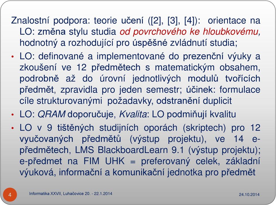 formulace cíle strukturovanými požadavky, odstranění duplicit LO: QRAM doporučuje, Kvalita: LO podmiňují kvalitu LO v 9 tištěných studijních oporách (skriptech) pro 12 vyučovaných