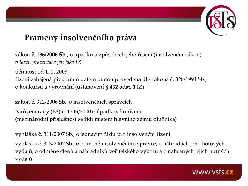 1346/2000 o úpadkovém řízení (mezinárodní příslušnost se řídí místem hlavního zájmu dlužníka) vyhláška č. 311/2007 Sb., o jednacím řádu pro insolvenční řízení vyhláška č.