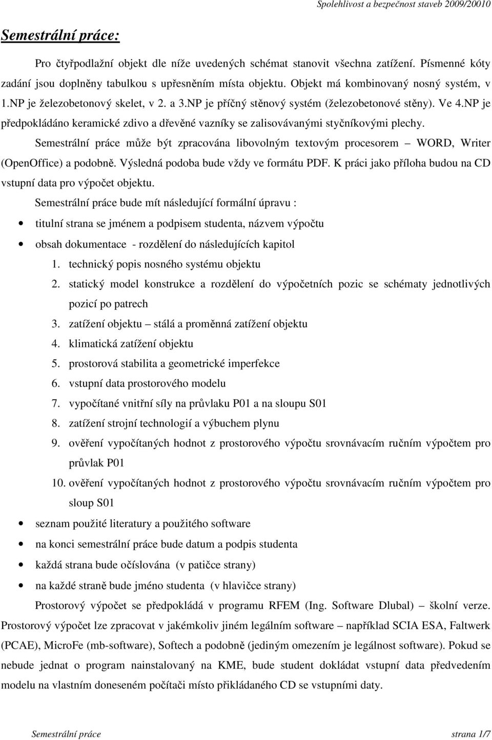 Semestrální práce může být zprcován libovolným textovým procesorem WORD, Writer (OpenOffice) podobně. Výsledná podob bude vždy ve formátu PDF.