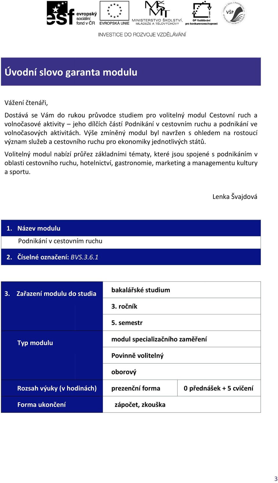 Volitelný modul nabízí průřez základními tématy, které jsou spojené s podnikáním v oblasti cestovního ruchu, hotelnictví, gastronomie, marketing a managementu kultury a sportu. Lenka Švajdová 1.