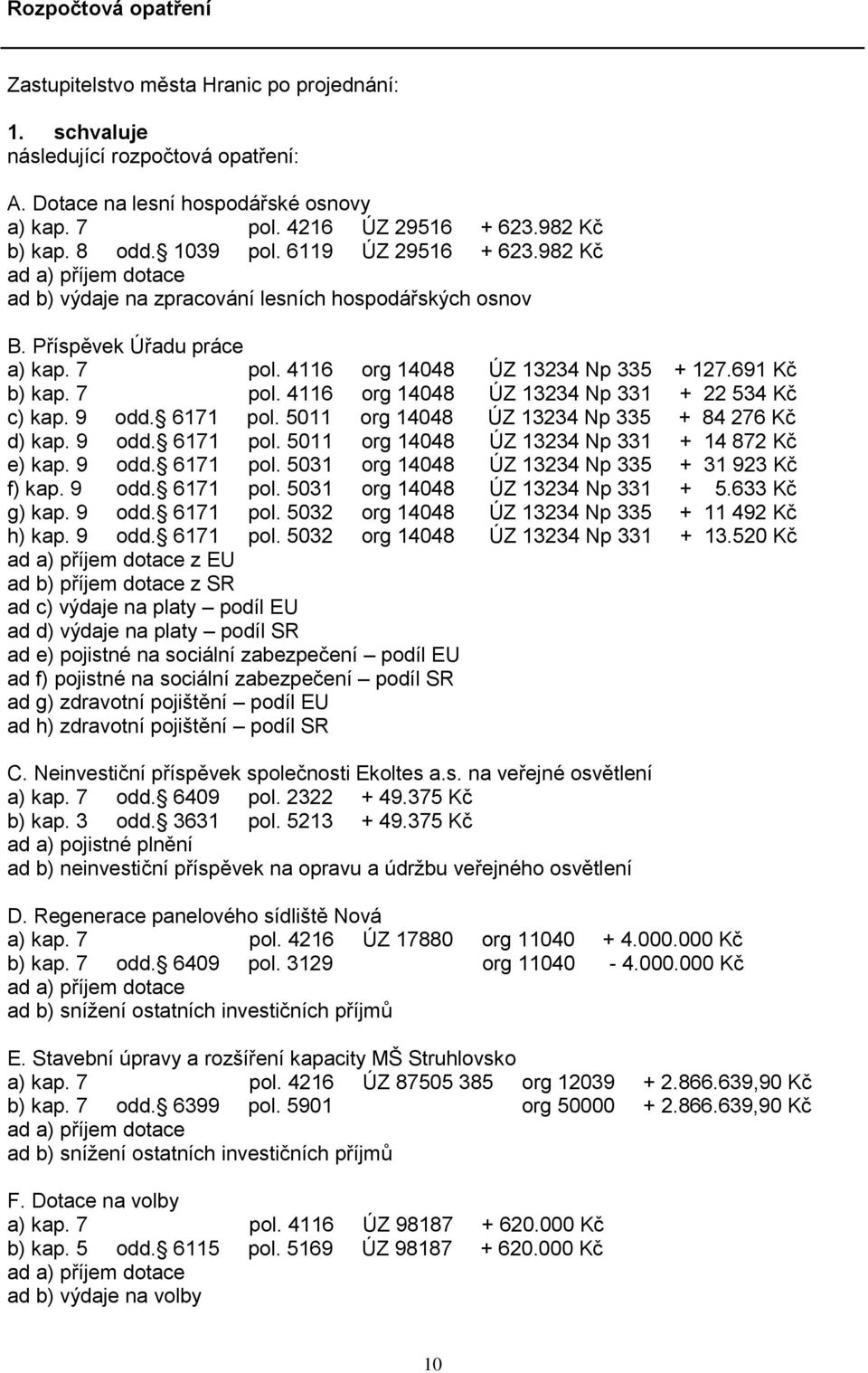 9 odd. 6171 pol. 5011 org 14048 ÚZ 13234 Np 335 + 84 276 Kč d) kap. 9 odd. 6171 pol. 5011 org 14048 ÚZ 13234 Np 331 + 14 872 Kč e) kap. 9 odd. 6171 pol. 5031 org 14048 ÚZ 13234 Np 335 + 31 923 Kč f) kap.