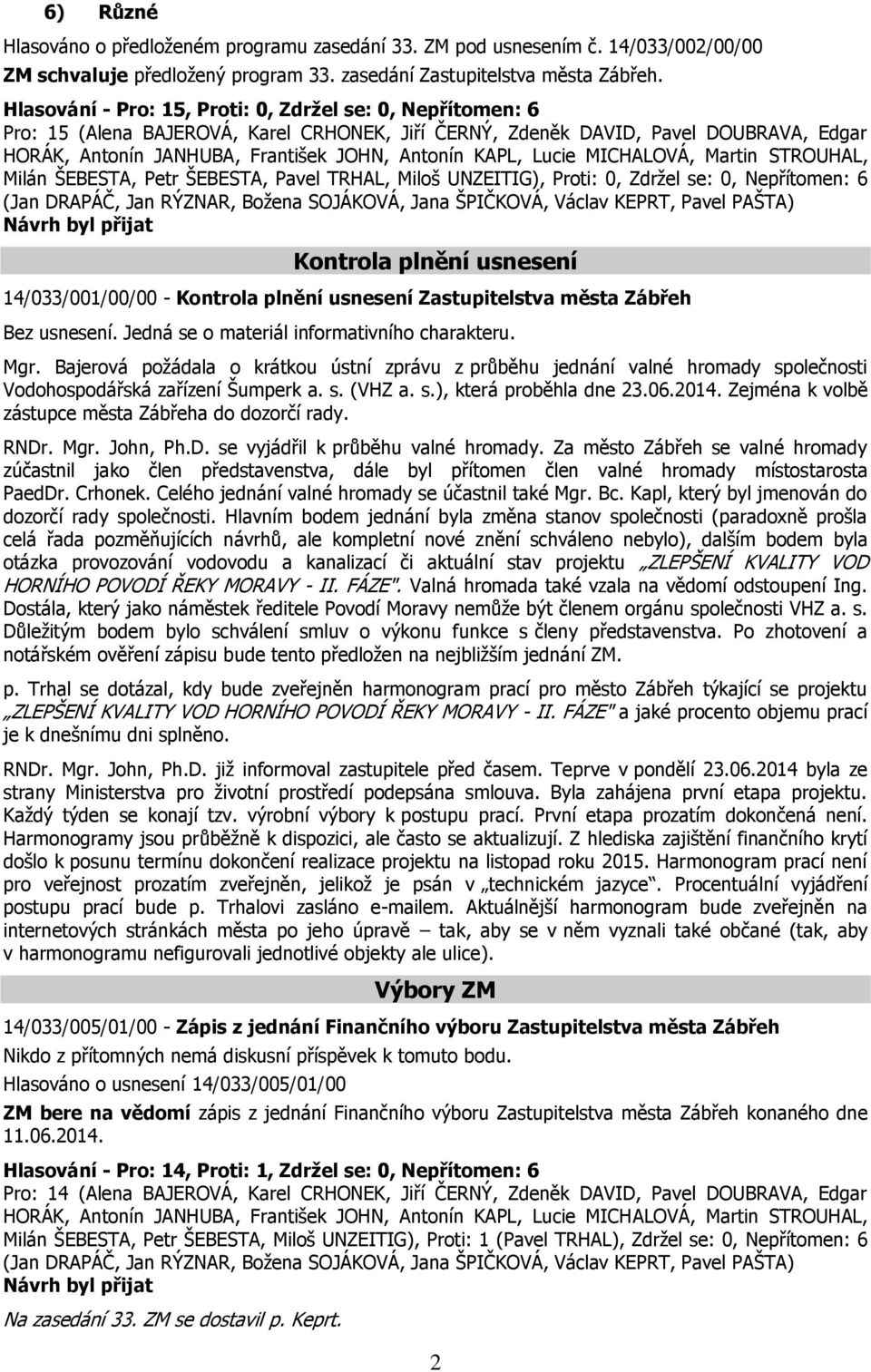 KAPL, Lucie MICHALOVÁ, Martin STROUHAL, Milán ŠEBESTA, Petr ŠEBESTA, Pavel TRHAL, Miloš UNZEITIG), Proti: 0, Zdržel se: 0, Nepřítomen: 6 (Jan DRAPÁČ, Jan RÝZNAR, Božena SOJÁKOVÁ, Jana ŠPIČKOVÁ,