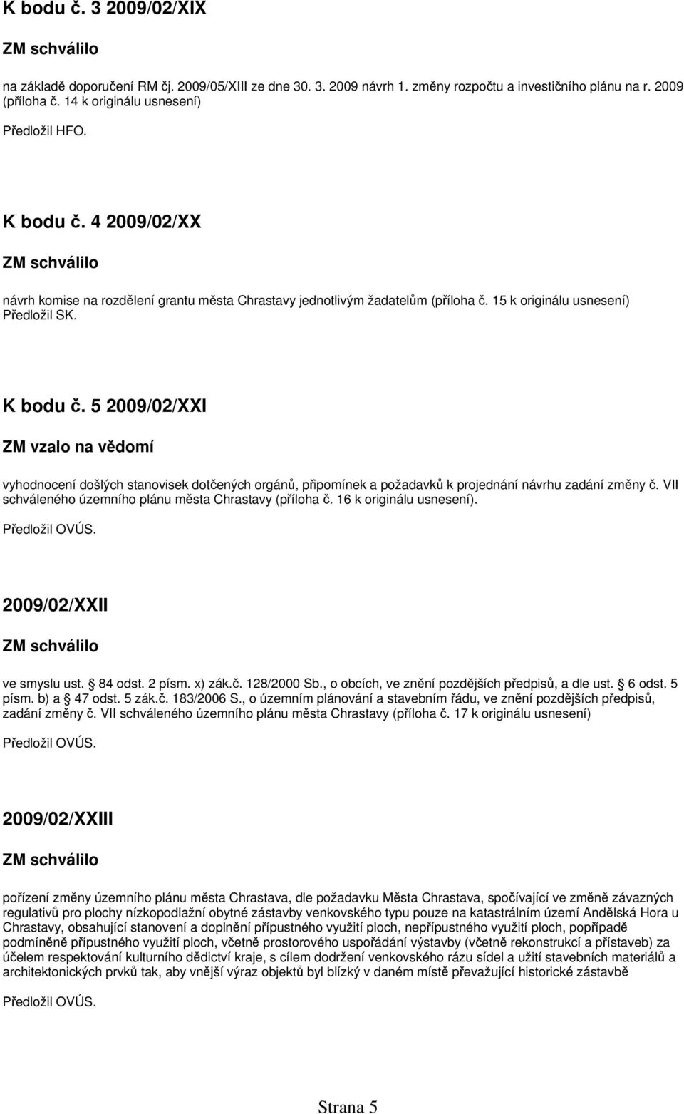 5 2009/02/XXI vyhodnocení došlých stanovisek dotčených orgánů, připomínek a požadavků k projednání návrhu zadání změny č. VII schváleného územního plánu města Chrastavy (příloha č.