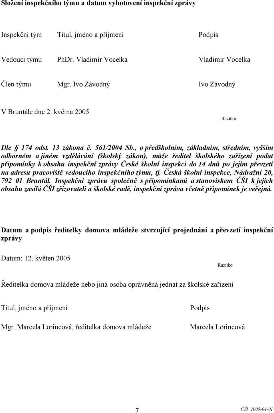 , opředškolním, základním, středním, vyšším odborném ajiném vzdělávání (školský zákon), může ředitel školského zařízení podat připomínky kobsahu inspekční zprávy České školní inspekci do 14 dnů po