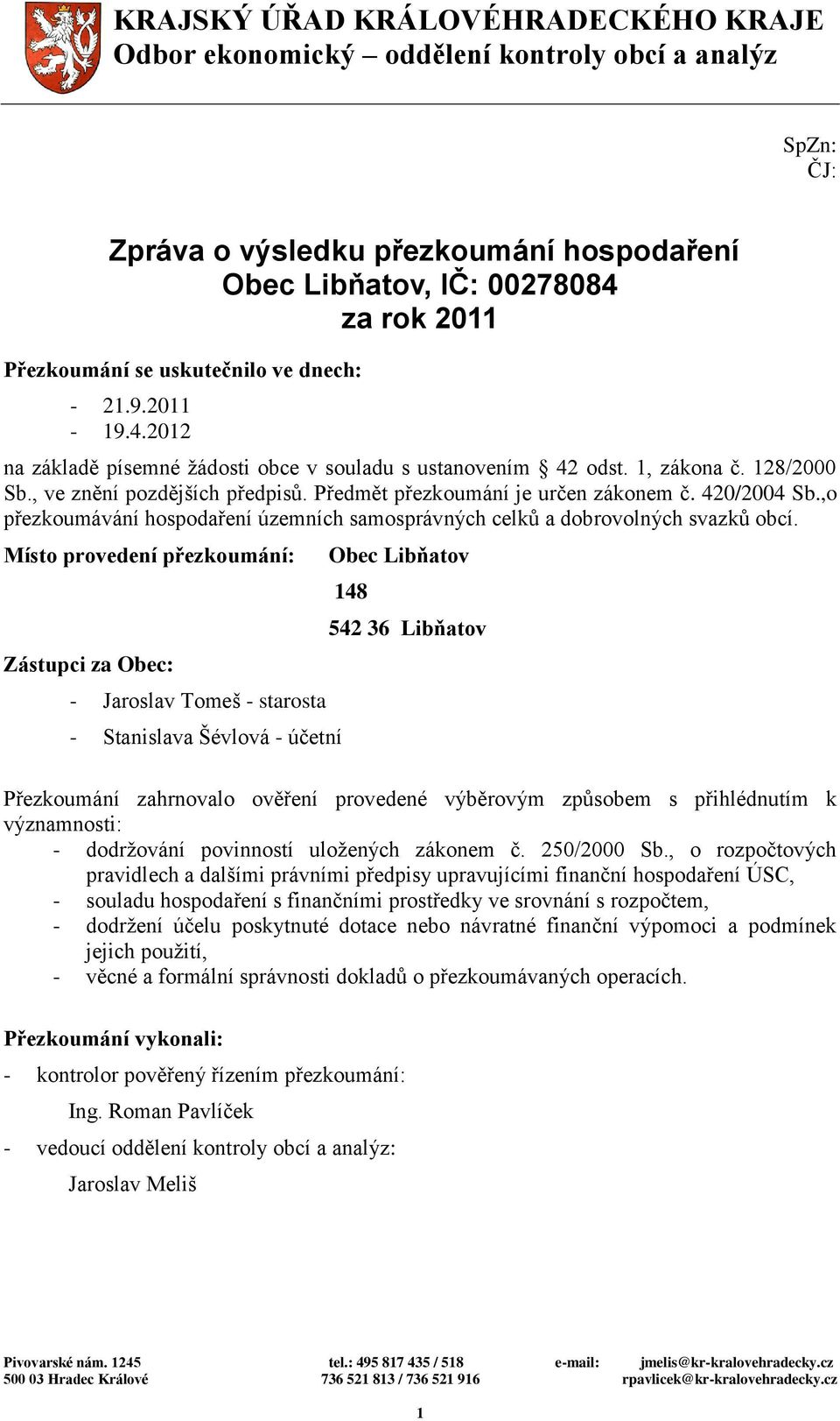 Předmět přezkoumání je určen zákonem č. 420/2004 Sb.,o přezkoumávání hospodaření územních samosprávných celků a dobrovolných svazků obcí.