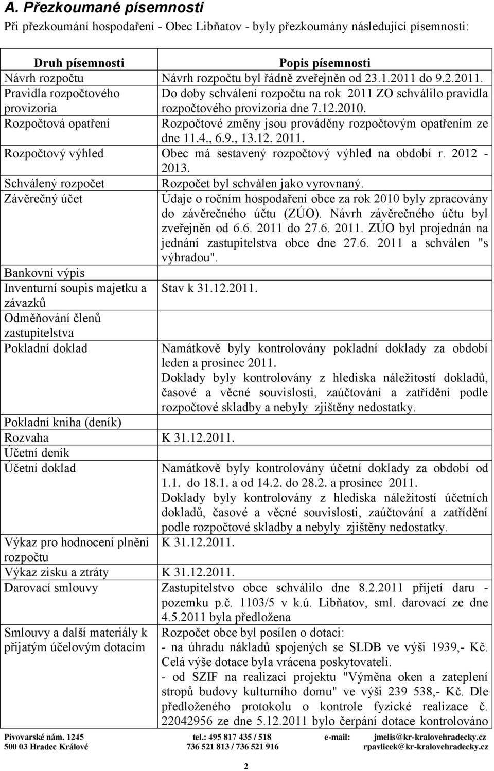 Rozpočtová opatření Rozpočtové změny jsou prováděny rozpočtovým opatřením ze dne 11.4., 6.9., 13.12. 2011. Rozpočtový výhled Obec má sestavený rozpočtový výhled na období r. 2012-2013.