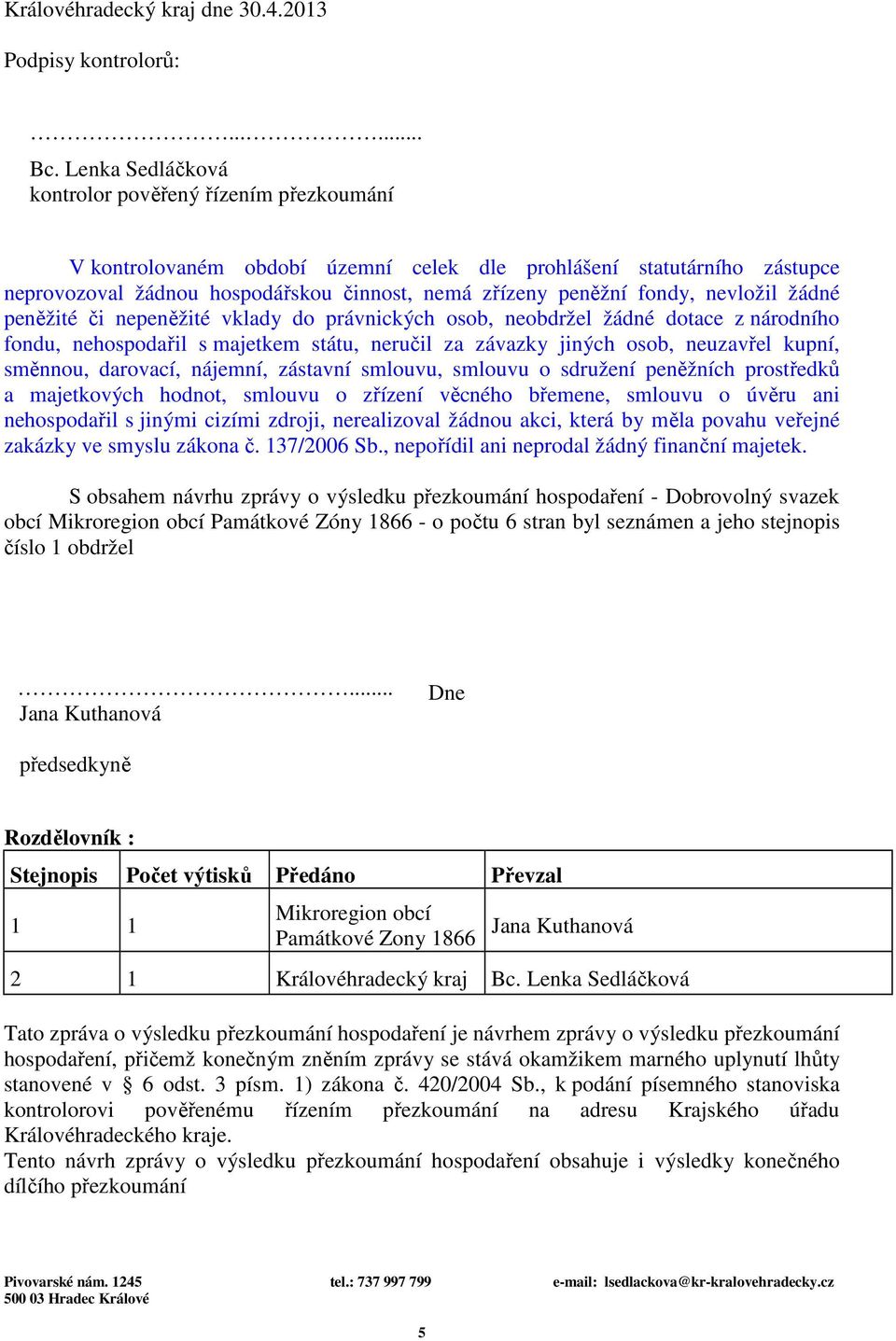 nevložil žádné peněžité či nepeněžité vklady do právnických osob, neobdržel žádné dotace z národního fondu, nehospodařil s majetkem státu, neručil za závazky jiných osob, neuzavřel kupní, směnnou,