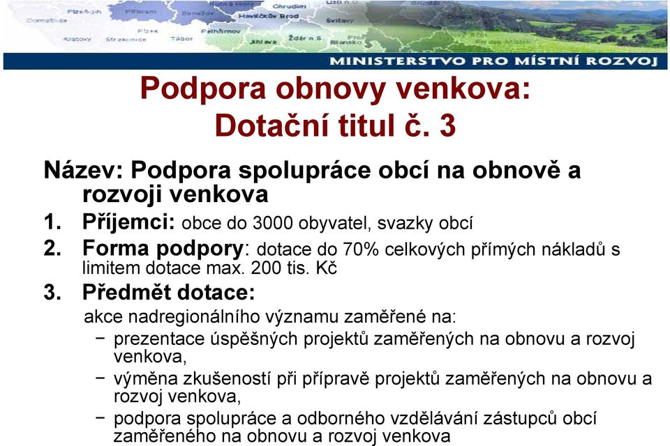 Kč 3. Předmět dotace: akce nadregionálního významu zaměřené na: prezentace úspěšných projektů zaměřených na obnovu a rozvoj venkova,