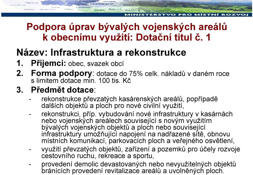 Předmět dotace: - rekonstrukce převzatých kasárenských areálů, popřípadě dalších objektů a ploch pro nové civilní využití, - rekonstrukci, příp.