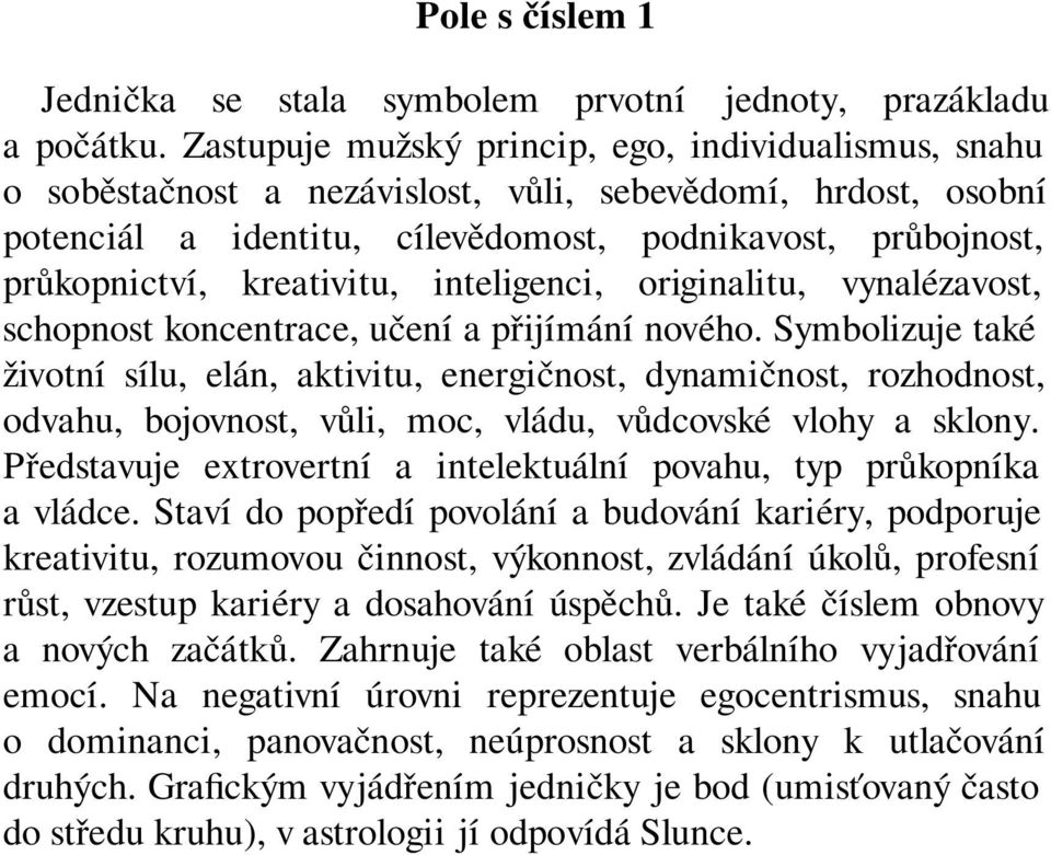 kreativitu, inteligenci, originalitu, vynalézavost, schopnost koncentrace, učení a přijímání nového.